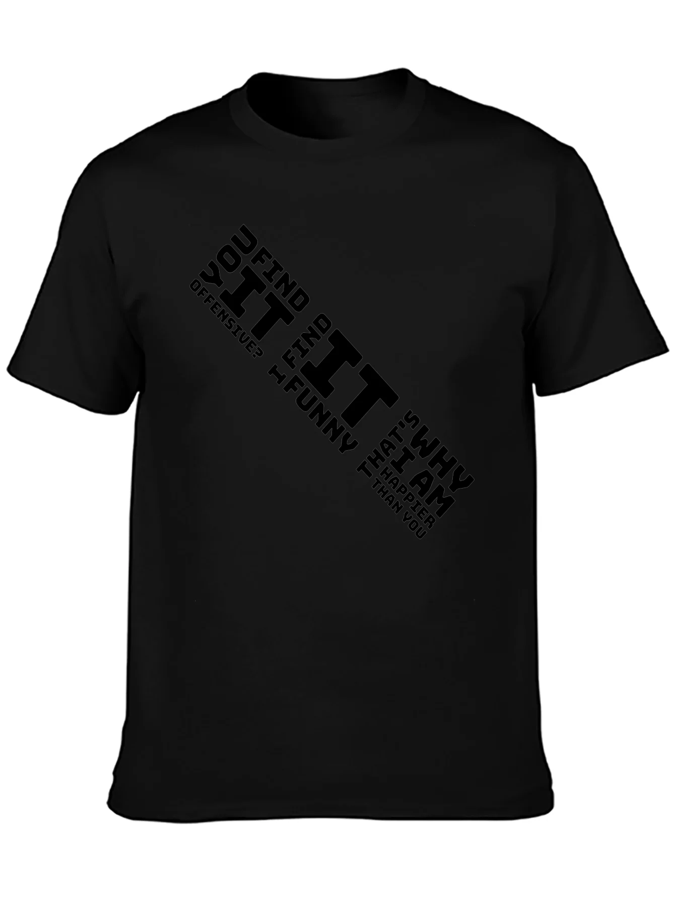 Offensive Humor Black T-Shirt - Why Im Happier Than You!