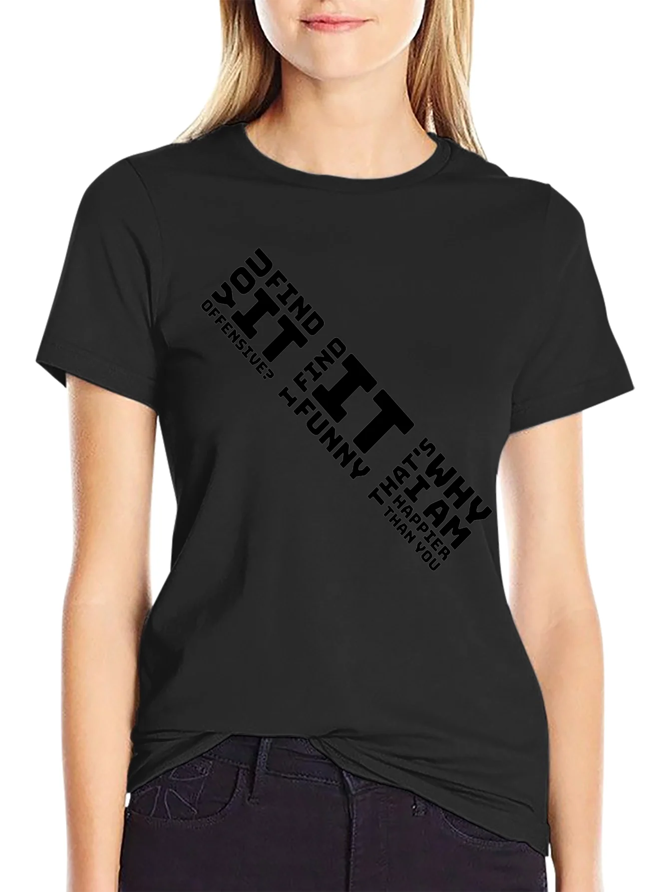 Offensive Humor Black T-Shirt - Why Im Happier Than You!