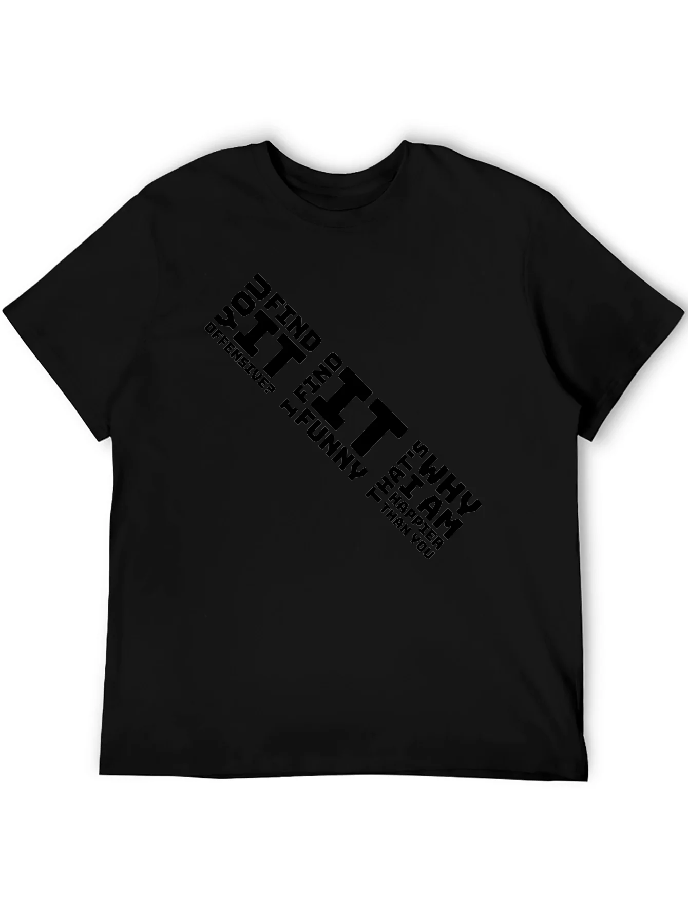 Offensive Humor Black T-Shirt - Why Im Happier Than You!